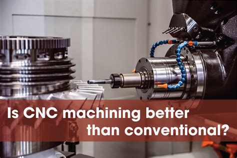 is cnc machining better than conventional